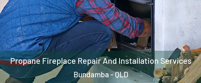 Propane Fireplace Repair And Installation Services Bundamba - QLD