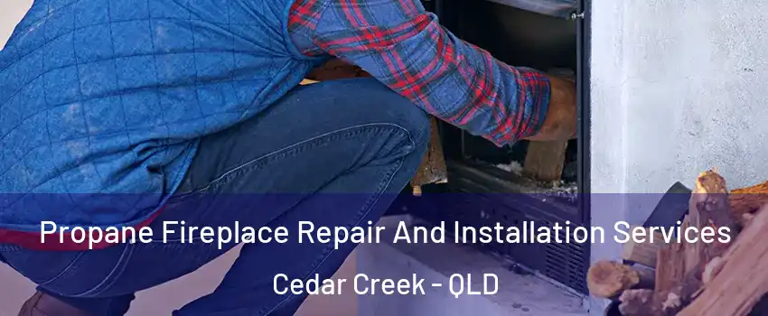 Propane Fireplace Repair And Installation Services Cedar Creek - QLD