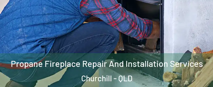 Propane Fireplace Repair And Installation Services Churchill - QLD