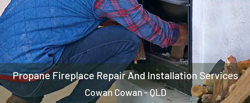 Propane Fireplace Repair And Installation Services Cowan Cowan - QLD