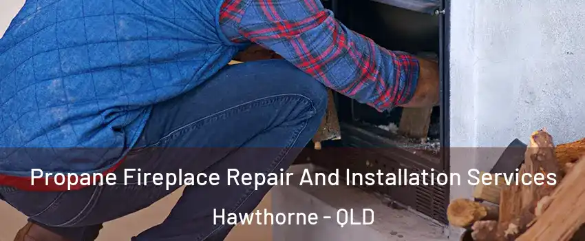 Propane Fireplace Repair And Installation Services Hawthorne - QLD