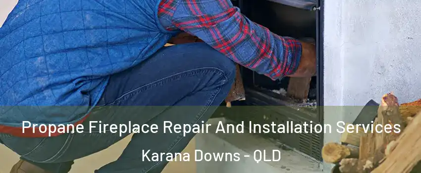 Propane Fireplace Repair And Installation Services Karana Downs - QLD