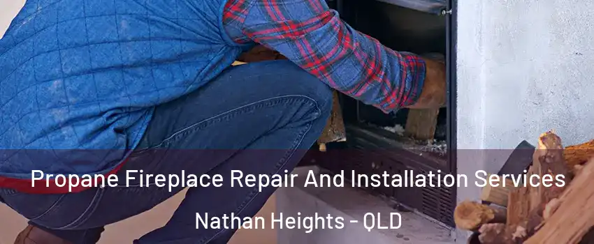 Propane Fireplace Repair And Installation Services Nathan Heights - QLD