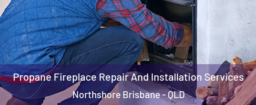 Propane Fireplace Repair And Installation Services Northshore Brisbane - QLD