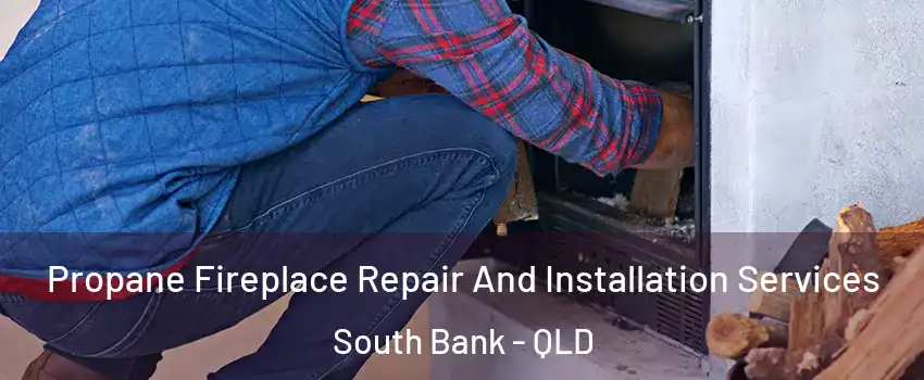 Propane Fireplace Repair And Installation Services South Bank - QLD