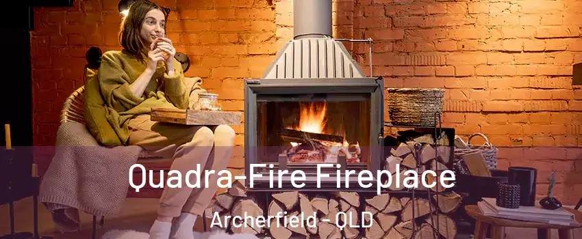 Quadra-Fire Fireplace Archerfield - QLD
