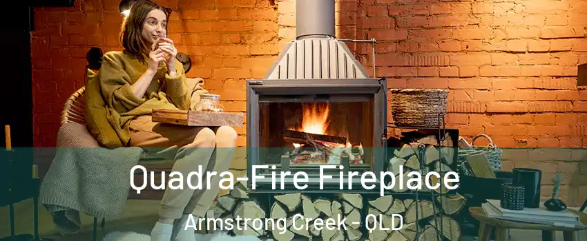 Quadra-Fire Fireplace Armstrong Creek - QLD