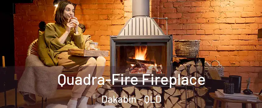 Quadra-Fire Fireplace Dakabin - QLD