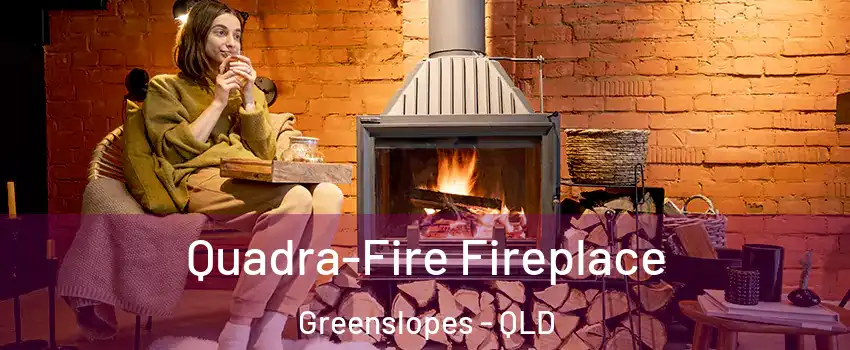 Quadra-Fire Fireplace Greenslopes - QLD