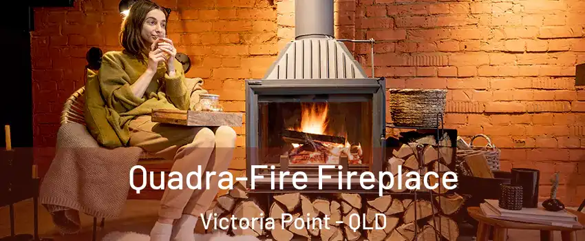 Quadra-Fire Fireplace Victoria Point - QLD