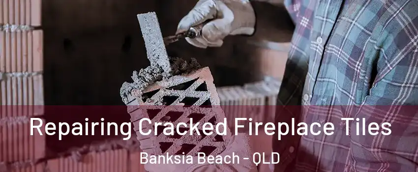 Repairing Cracked Fireplace Tiles Banksia Beach - QLD