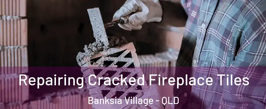 Repairing Cracked Fireplace Tiles Banksia Village - QLD