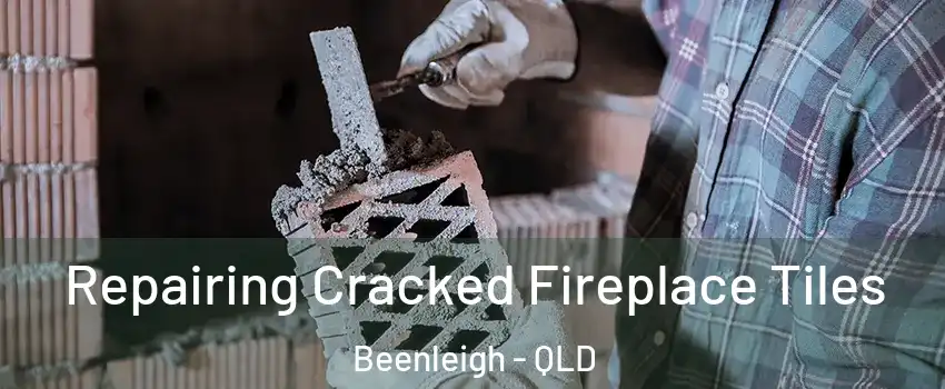  Repairing Cracked Fireplace Tiles Beenleigh - QLD