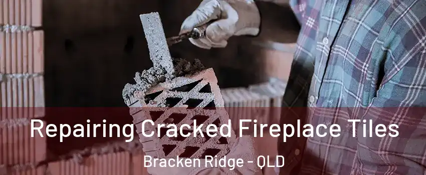Repairing Cracked Fireplace Tiles Bracken Ridge - QLD