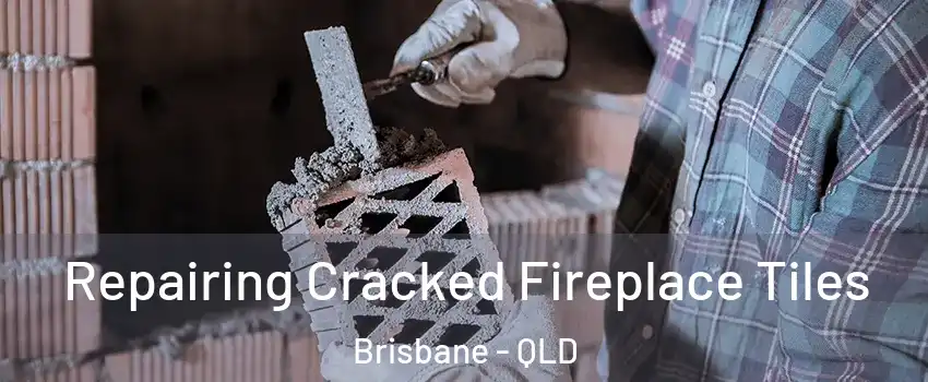  Repairing Cracked Fireplace Tiles Brisbane - QLD