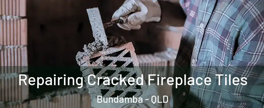 Repairing Cracked Fireplace Tiles Bundamba - QLD