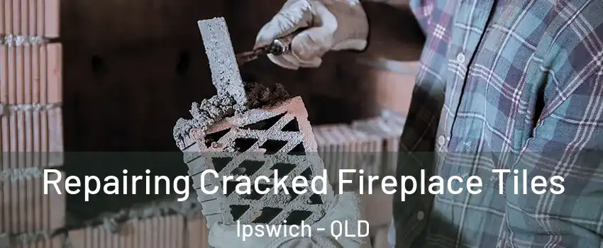 Repairing Cracked Fireplace Tiles Ipswich - QLD