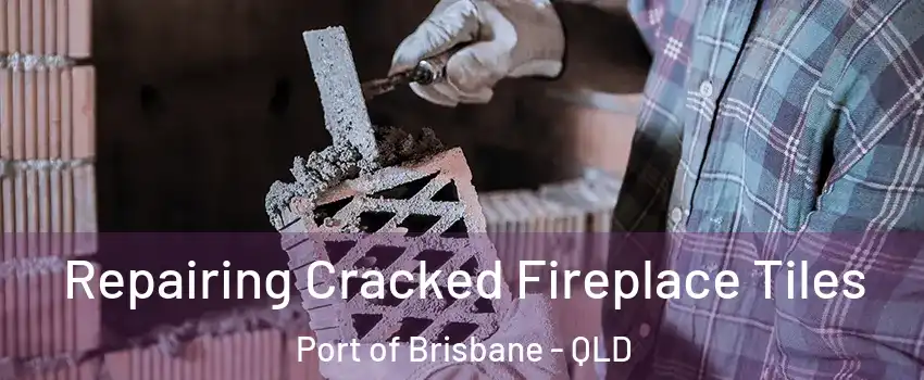  Repairing Cracked Fireplace Tiles Port of Brisbane - QLD