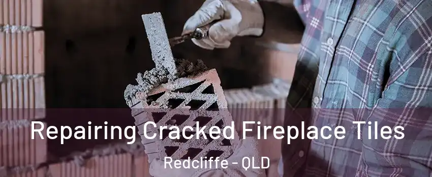  Repairing Cracked Fireplace Tiles Redcliffe - QLD