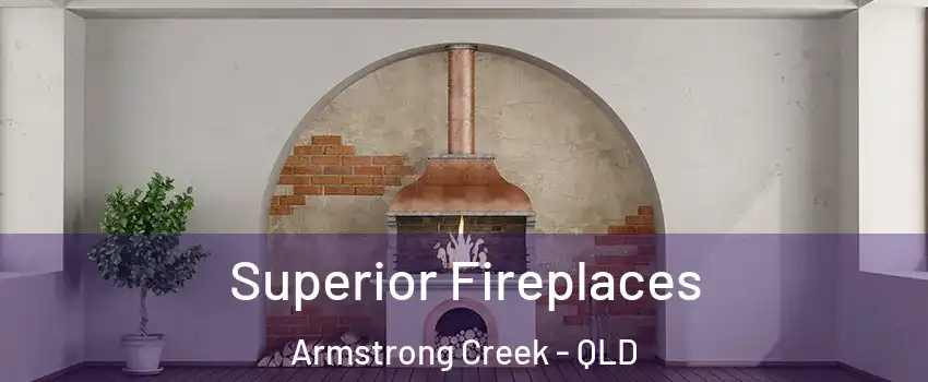 Superior Fireplaces Armstrong Creek - QLD