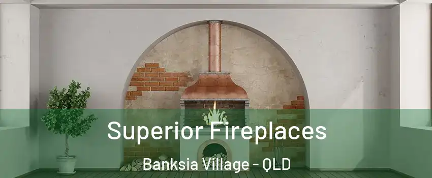 Superior Fireplaces Banksia Village - QLD