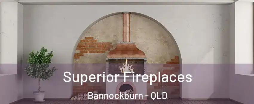 Superior Fireplaces Bannockburn - QLD