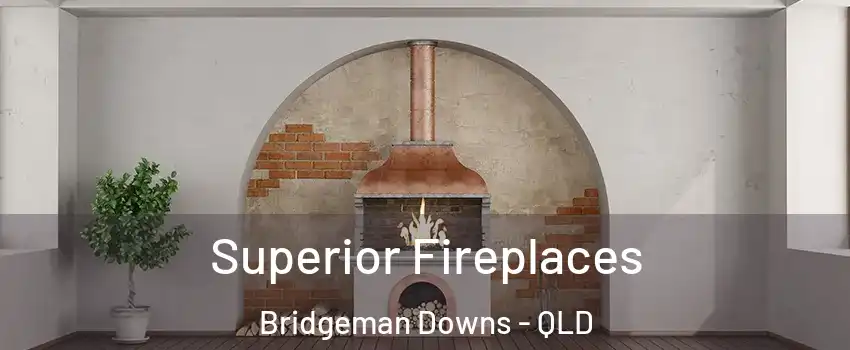  Superior Fireplaces Bridgeman Downs - QLD