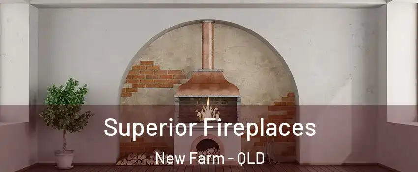 Superior Fireplaces New Farm - QLD