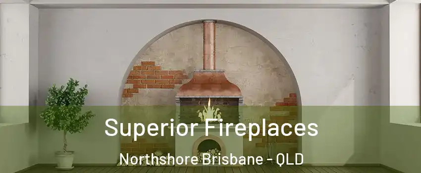 Superior Fireplaces Northshore Brisbane - QLD