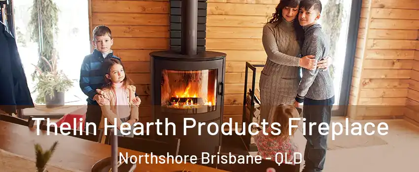 Thelin Hearth Products Fireplace Northshore Brisbane - QLD