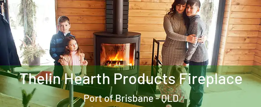  Thelin Hearth Products Fireplace Port of Brisbane - QLD