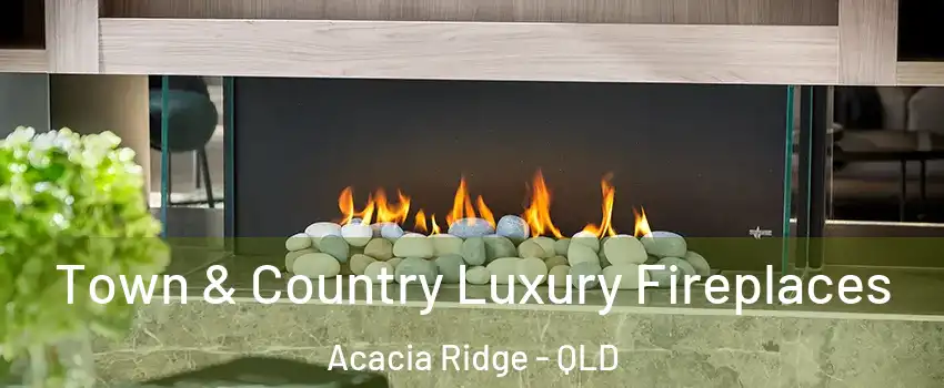 Town & Country Luxury Fireplaces Acacia Ridge - QLD