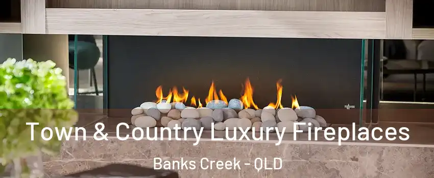 Town & Country Luxury Fireplaces Banks Creek - QLD