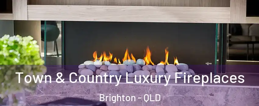 Town & Country Luxury Fireplaces Brighton - QLD