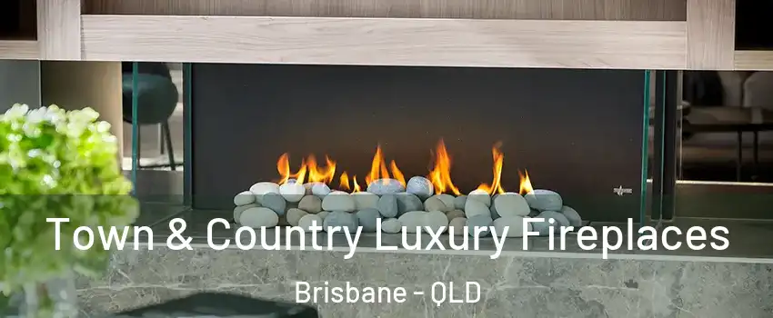 Town & Country Luxury Fireplaces Brisbane - QLD