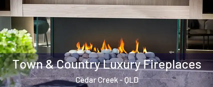 Town & Country Luxury Fireplaces Cedar Creek - QLD