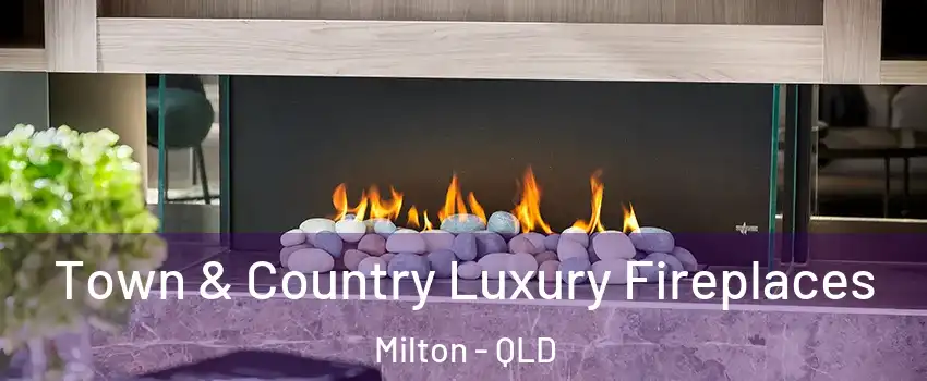 Town & Country Luxury Fireplaces Milton - QLD