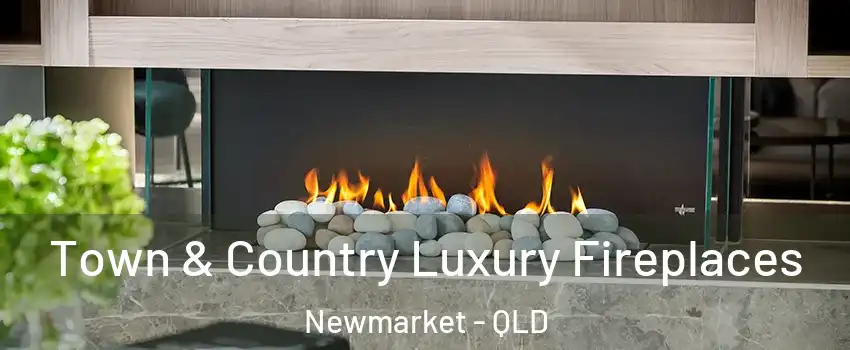 Town & Country Luxury Fireplaces Newmarket - QLD