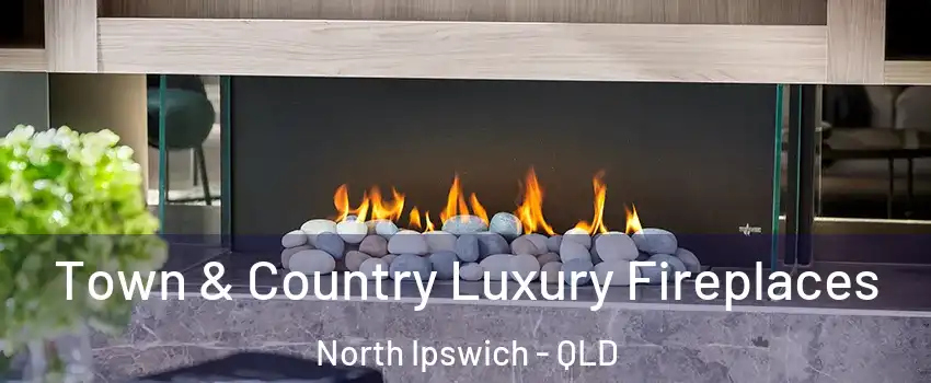 Town & Country Luxury Fireplaces North Ipswich - QLD