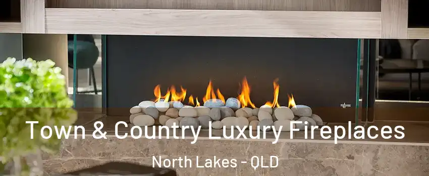 Town & Country Luxury Fireplaces North Lakes - QLD