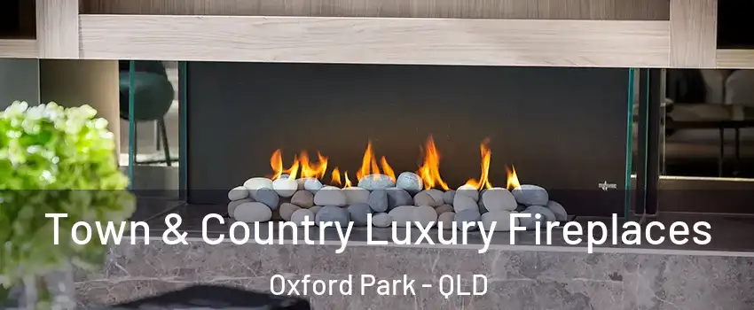 Town & Country Luxury Fireplaces Oxford Park - QLD