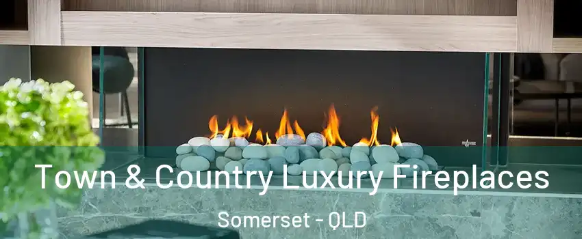 Town & Country Luxury Fireplaces Somerset - QLD