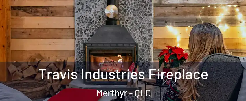 Travis Industries Fireplace Merthyr - QLD