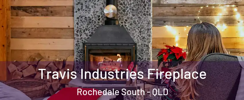 Travis Industries Fireplace Rochedale South - QLD