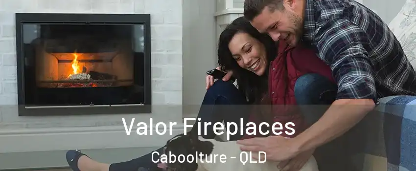 Valor Fireplaces Caboolture - QLD