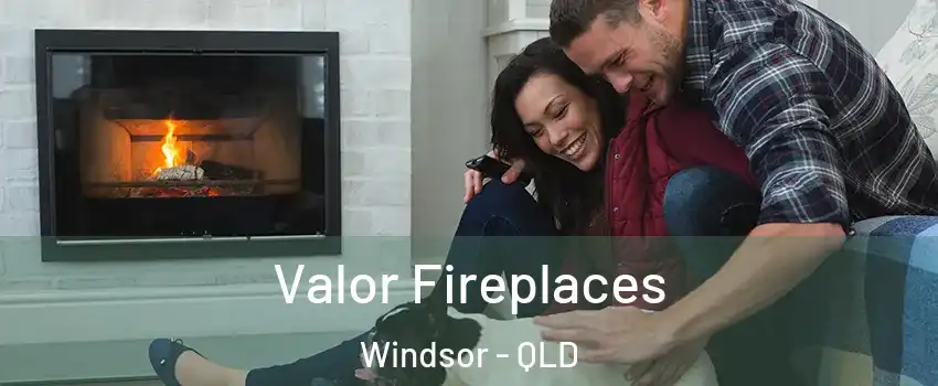 Valor Fireplaces Windsor - QLD