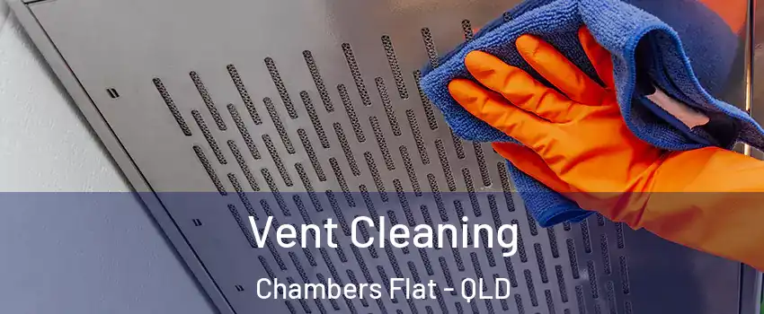 Vent Cleaning Chambers Flat - QLD