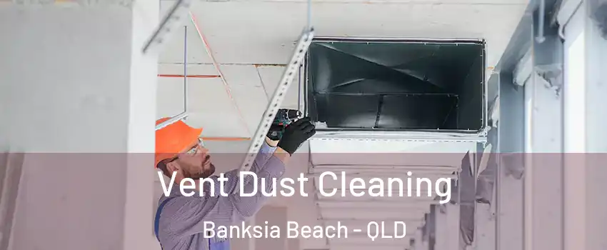 Vent Dust Cleaning Banksia Beach - QLD