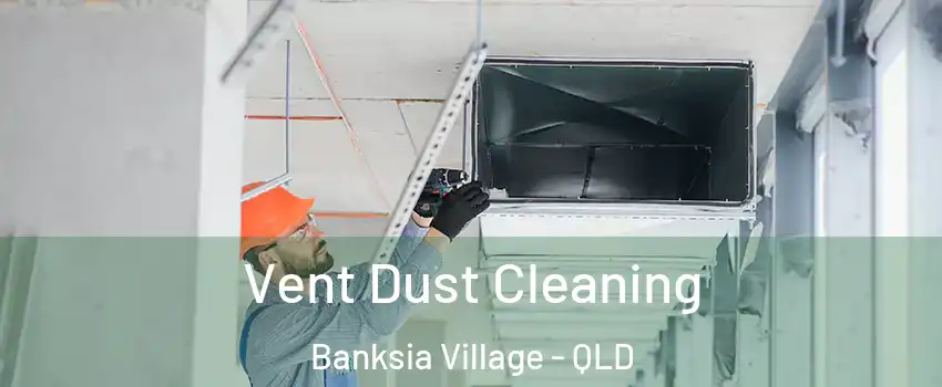 Vent Dust Cleaning Banksia Village - QLD