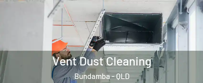 Vent Dust Cleaning Bundamba - QLD